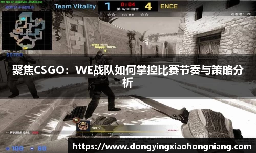 聚焦CSGO：WE战队如何掌控比赛节奏与策略分析