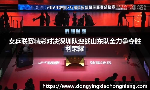 女乒联赛精彩对决深圳队迎战山东队全力争夺胜利荣耀