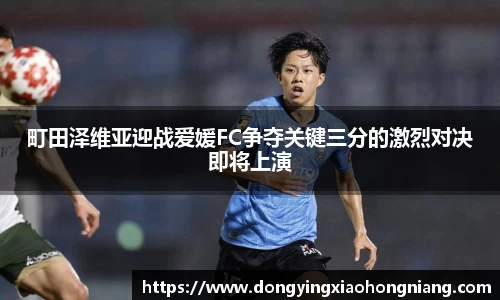 町田泽维亚迎战爱媛FC争夺关键三分的激烈对决即将上演
