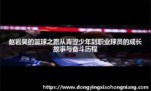 赵岩昊的篮球之路从青涩少年到职业球员的成长故事与奋斗历程