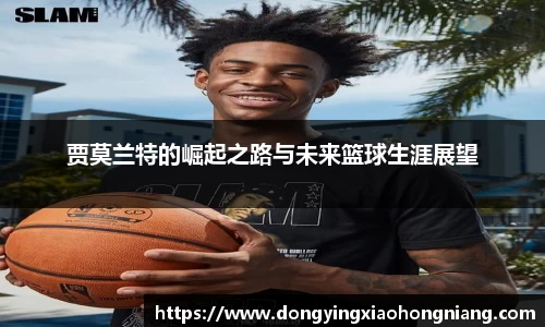 贾莫兰特的崛起之路与未来篮球生涯展望