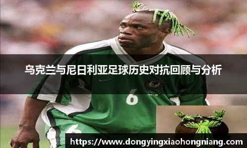 乌克兰与尼日利亚足球历史对抗回顾与分析