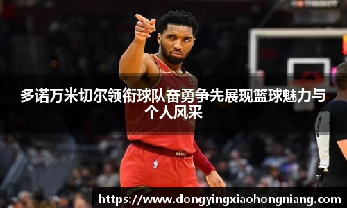 多诺万米切尔领衔球队奋勇争先展现篮球魅力与个人风采