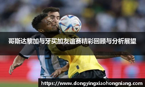 哥斯达黎加与牙买加友谊赛精彩回顾与分析展望