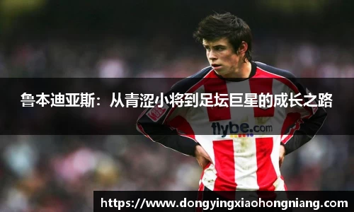 鲁本迪亚斯：从青涩小将到足坛巨星的成长之路