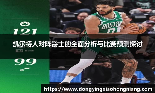 凯尔特人对阵爵士的全面分析与比赛预测探讨