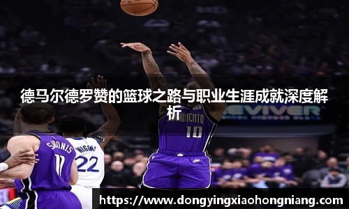 德马尔德罗赞的篮球之路与职业生涯成就深度解析