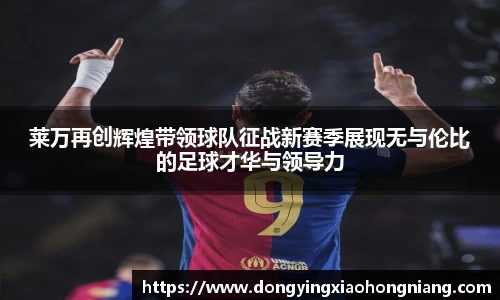 莱万再创辉煌带领球队征战新赛季展现无与伦比的足球才华与领导力