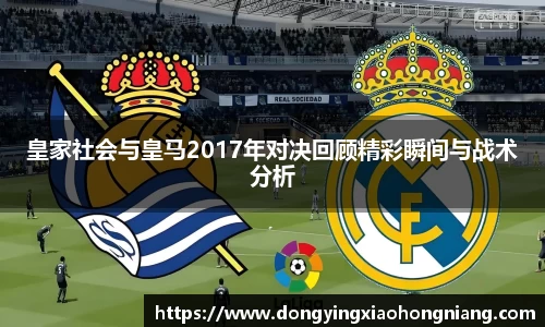 皇家社会与皇马2017年对决回顾精彩瞬间与战术分析